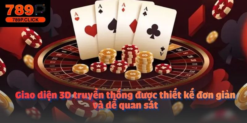 Giao diện 3D truyền thống được thiết kế đơn giản và dễ quan sát