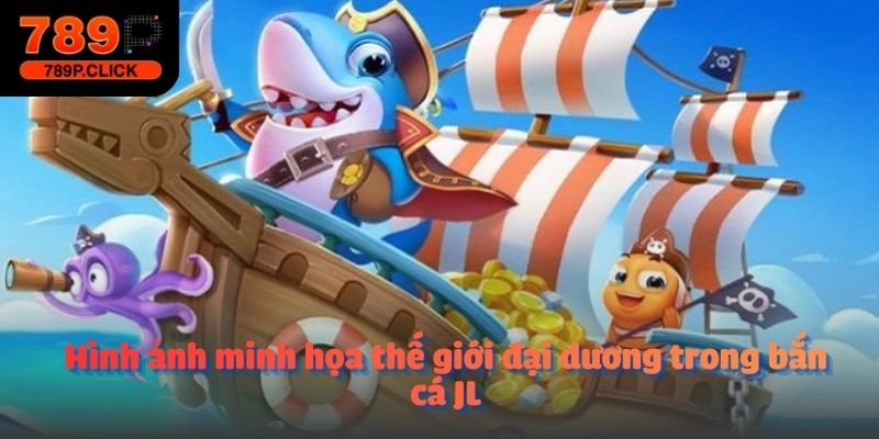 Hình ảnh minh họa thế giới đại dương trong bắn cá JL