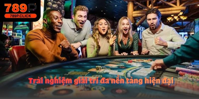 Trải nghiệm giải trí đa nền tảng hiện đại