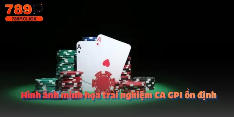 Hình ảnh minh họa trải nghiệm CA GPI ổn định