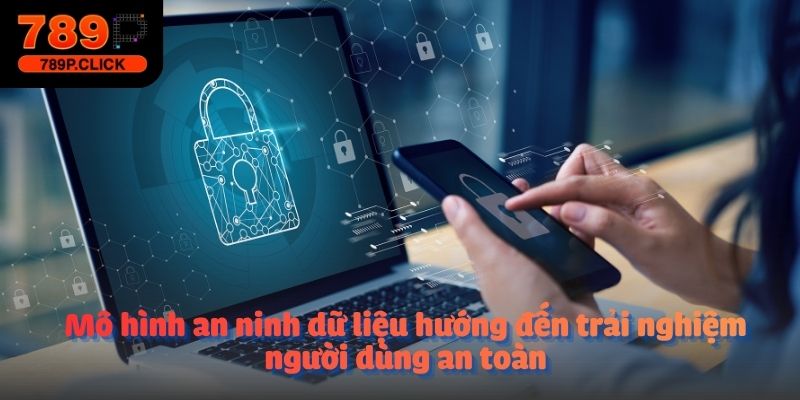 Mô hình an ninh dữ liệu hướng đến trải nghiệm người dùng an toàn