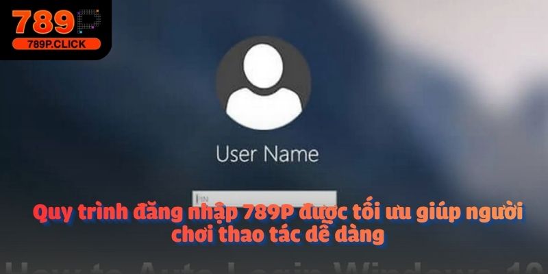 Quy trình đăng nhập 789P được tối ưu giúp người chơi thao tác dễ dàng