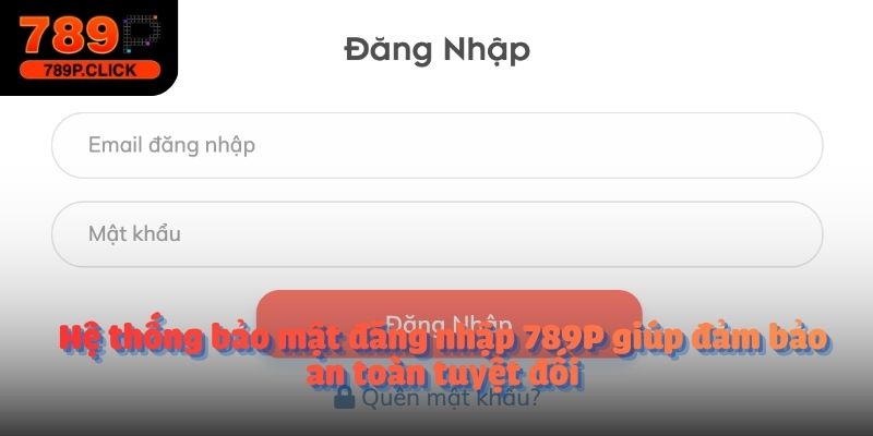 Hệ thống bảo mật đăng nhập 789P giúp đảm bảo an toàn tuyệt đối