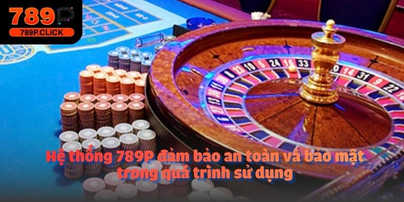Hệ thống 789P đảm bảo an toàn và bảo mật trong quá trình sử dụng