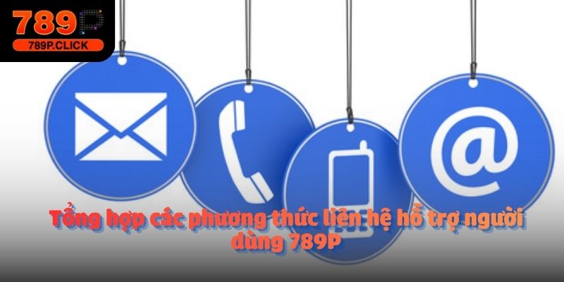 Tổng hợp các phương thức liên hệ hỗ trợ người dùng 789P