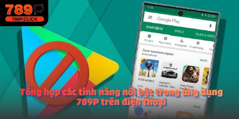 Tổng hợp các tính năng nổi bật trong ứng dụng 789P trên điện thoại