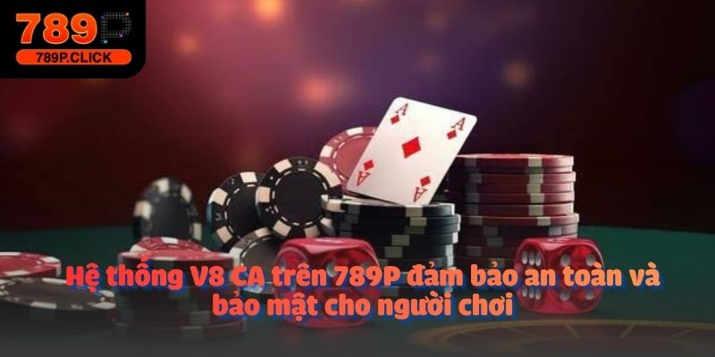 Hệ thống V8 CA trên 789P đảm bảo an toàn và bảo mật cho người chơi